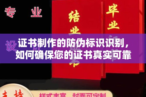 思明证书制作的防伪标识识别，如何确保您的证书真实可靠
