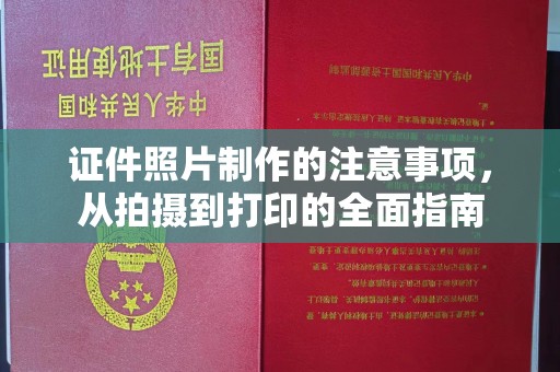 大姚证件照片制作的注意事项，从拍摄到打印的全面指南